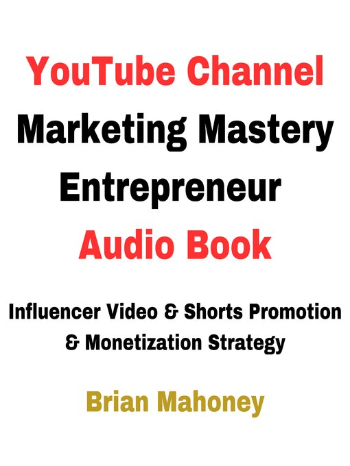 Title details for YouTube Channel Marketing Mastery Entrepreneur Audio Book by Brian Mahoney - Available